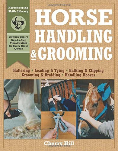Horse Handling & Grooming: Haltering * Leading & Tying * Bathing & Clipping * Grooming & Braiding * Handling Hooves (Horsekeeping Skills Library)