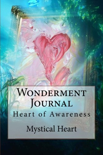 Download Wonderment Journal: Heart of Awareness (Mystical Heart) (Volume 1)