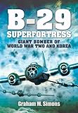 B-29 Superfortress: Giant Bomber of World War Two and Korea by Graham M. Simons