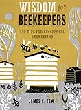 Wisdom for Beekeepers: 500 Tips for Successful Beekeeping by James E. Tew