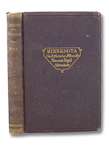 Minnesota;: Its character and climate. Likewise sketches of other resorts favorable to invalids; together with copious notes on health; also hints to tourists and emigrants