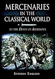 Mercenaries in the Classical World: To the Death of Alexander by