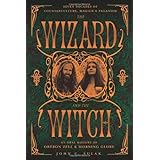 The Wizard and the Witch: Seven Decades of Counterculture, Magick, and Paganism by John C. Sulak (2014-03-26)