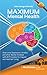 Maximum Mental Health: Overcome Depression, Anxiety and other Mental Illnesses with 20 Principles for Happier and Healthier Living (Mental Health & Happiness ... Depression and Anxiety Treatment Book 1)