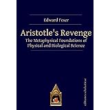 Aristotle’s Revenge: The Metaphysical Foundations of Physical and Biological Science