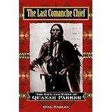 The Last Comanche Chief: The Life and Times of Quanah Parker
