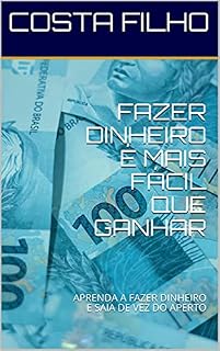 Livro FAZER DINHEIRO É MAIS FÁCIL QUE GANHAR: APRENDA A FAZER DINHEIRO E SAIA DE VEZ DO APERTO