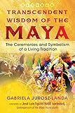 Transcendent Wisdom of the Maya: The Ceremonies and Symbolism of a Living Tradition by Gabriela Jurosz-Landa