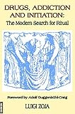 Drugs, Addiction and Initiation: The Modern Search for Ritual