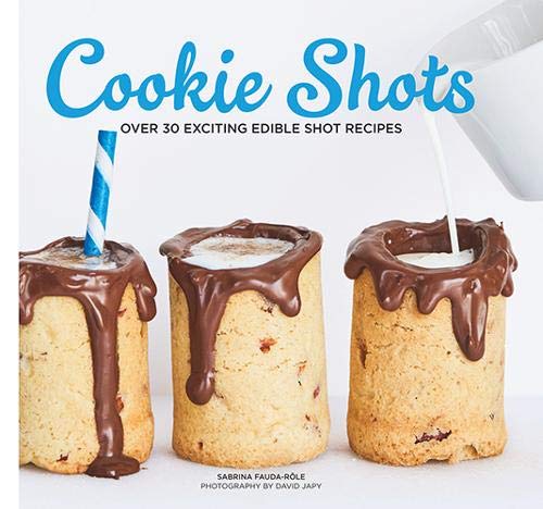 Cookie Shots: Over 30 Exciting Edible Shot Recipes Cookie Shots: Over 30 Exciting Edible Shot Recipes