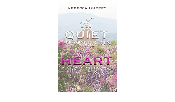 The Quiet Revolution Of The Heart A New Renaissance Cherry Rebecca 9781985171589 Amazon Com Books