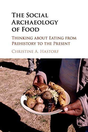 The Social Archaeology of Food: Thinking about Eating from Prehistory to the Pr…