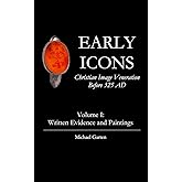 Early Icons: Christian Image Veneration Before 325 AD, Volume 1: Written Evidence and Paintings