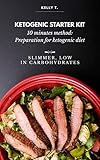 Ketogenic Starter Kit 10 minutes method: Preparation for ketogenic diet: Slimmer, low in carbohydrat by Kelly T.