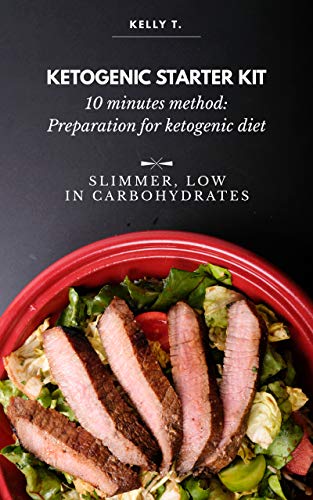 Ketogenic Starter Kit 10 minutes method: Preparation for ketogenic diet: Slimmer, low in carbohydrat by Kelly T.