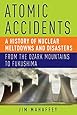 Atomic Accidents: A History of Nuclear Meltdowns and Disasters: From the Ozark Mountains to Fukushima
