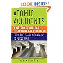 Atomic Accidents: A History of Nuclear Meltdowns and Disasters: From the Ozark Mountains to Fukushima