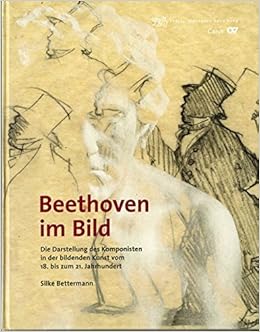 Beethoven Im Bild Die Darstellung Des Komponisten In Der Bildenden Kunst Vom 18 Bis Zum 21 Jahrhundert Veroffentlichungen Des Beethoven Hauses Bonn Fur Kenner Und Liebhaber Amazon De Bettermann Silke Bucher