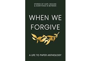 When We Forgive: Stories of Hurt, Healing & Everything in Between
