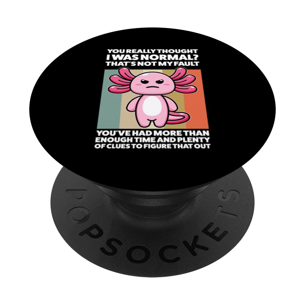 you really thought I was normal? Axolotls animal PopSockets Swappable PopGrip