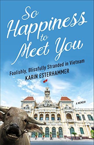 So Happiness to Meet You: Foolishly, Blissfully Stranded in Vietnam