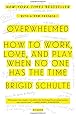 Overwhelmed: How to Work, Love, and Play When No One Has the Time