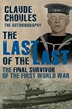 The Last of the Last: The Final Survivor of the First World War by Choules, Claude (2010) Hardcover by Claude Choules