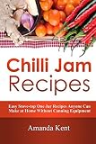 Chilli Jam Recipes: Easy Stove-top Recipes Anyone Can Make At Home Without Canning Equipment by Aman