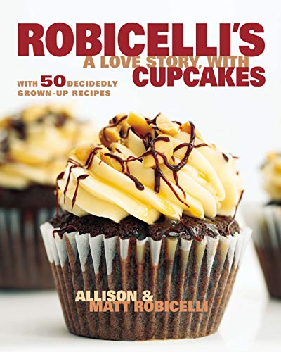 Robicelli's a Love Story, with Cupcakes: With 50 Decidedly Grown-Up Recipes by Allison Robicelli, Matt Robicelli