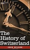 Front cover for the book The History of Switzerland by John Wilson