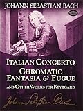 Italian Concerto, Chromatic Fantasia & Fugue and Other Works for Keyboard (Dover Music for Piano) by Johann Sebastian Bach