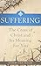 Suffering: The Catholic Answer: The Cross of Christ and Its Meaning for You