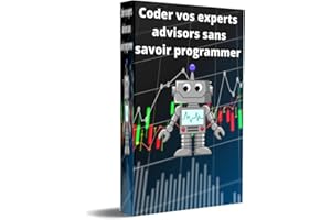 Coder vos experts advisors sans savoir programmer (French Edition)