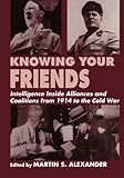 Book cover for Knowing Your Friends: Intelligence Inside Alliances and Coalitions from 1914 to the Cold War
