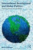 International Development and Global Politics: History, Theory and Practice