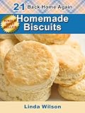 Homemade Biscuits: 21 From-Scratch Biscuit Recipes (Back Home Again Series) by Linda Wilson