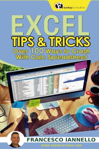 Excel: Tips & Tricks: Over 100 Ways to Crash with Calc Spreadsheet