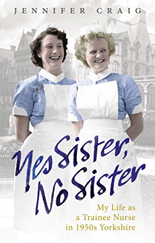 Yes Sister, No Sister: My Life as a Trainee Nurse in 1950s Yorkshire - //coolthings.us