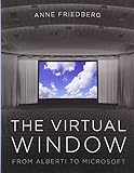 The Virtual Window: From Alberti to Microsoft (The MIT Press) by Anne Friedberg
