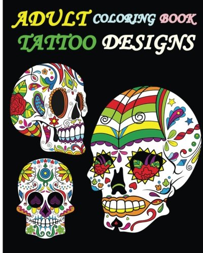 Download Adult Coloring Book Tattoo Designs: Sugar Skull Coloring Book 2016
