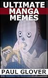 Ultimate Manga Memes: Dragon Ball Z, Berserk, Sword Art Online, Steins Gate, Naruto, One Piece, Death Note and more