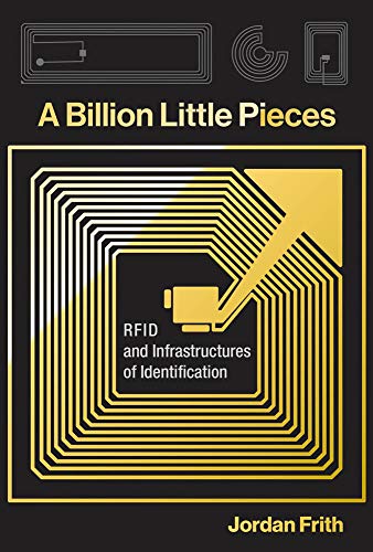 A Billion Little Pieces: RFID and Infrastructures of Identification by Jordan Frith