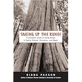 Taking Up The Runes: A Complete Guide To Using Runes In Spells, Rituals, Divination, And Magic