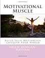 Motivational Muscle: Build Your Motivation, Conquer Your World