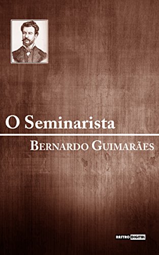 O SEMINARISTA - BERNARDO GUIMARÃES (COM NOTAS)(BIOGRAFIA)(ILUSTRADO) (Portuguese Edition)