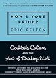 How's Your Drink?: Cocktails, Culture, and the Art of Drinking Well