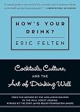 How's Your Drink?: Cocktails, Culture, and the Art of Drinking Well How's Your Drink?: Cocktails, Culture, and the Art of Drinking Well