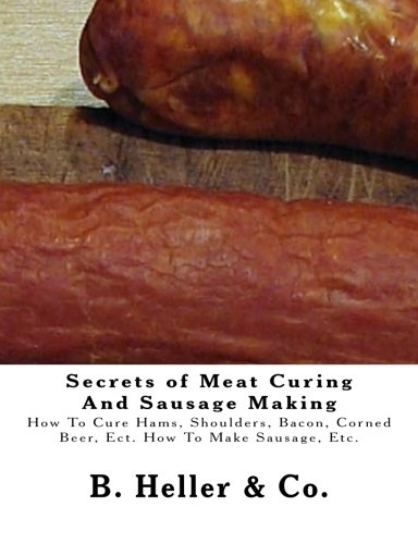 Secrets of Meat Curing And Sausage Making: Making How To Cure Hams, Shoulders, Bacon, Corned Beer, E Secrets of Meat Curing And Sausage Making: Making How To Cure Hams, Shoulders, Bacon, Corned Beer, E
