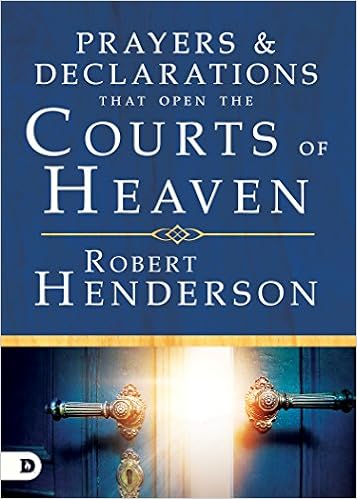 Prayers and Declarations that Open the Courts of Heaven, by Robert Henderson Prayers and Declarations that Open the Courts of Heaven, by Robert Henderson