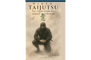 Ninpō Taijutsu: Volume 6: Tactiques avancées : Assaut et Furtivité (Ninpō Taijutsu (Fr)) (French Edition)